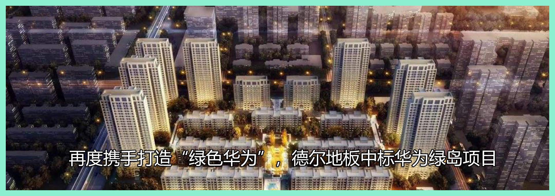 再度携手打造“绿色华为”，德尔地板中标华为绿岛项目